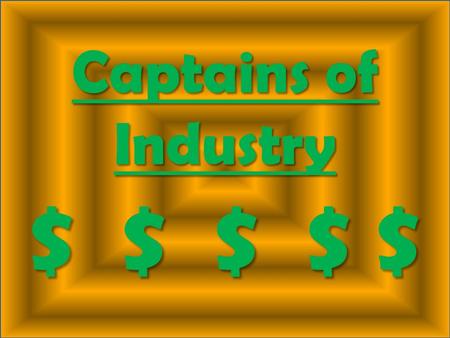 Captains of Industry $ $ $ $ $. John D. Rockefeller Oil Refining Standard Oil Company.
