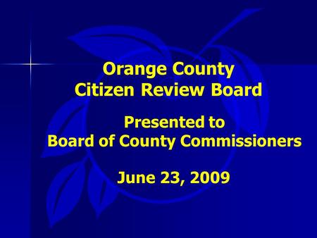 Orange County Citizen Review Board Presented to Board of County Commissioners June 23, 2009.