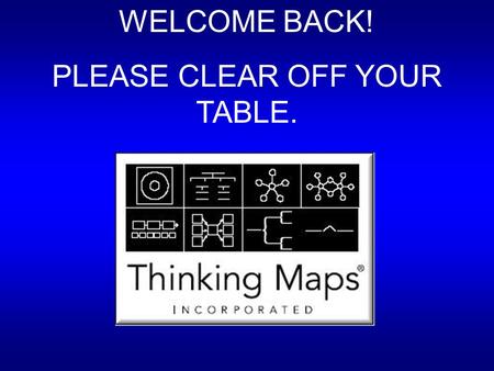 WELCOME BACK! PLEASE CLEAR OFF YOUR TABLE.. Use the cards on your table to “build” a group Tree Map. First line up the names of the maps, then classify.