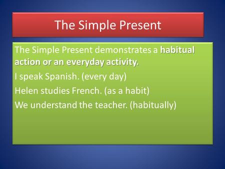 The Simple Present habitual action or an everyday activity. The Simple Present demonstrates a habitual action or an everyday activity. I speak Spanish.