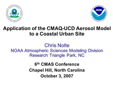 Application of the CMAQ-UCD Aerosol Model to a Coastal Urban Site Chris Nolte NOAA Atmospheric Sciences Modeling Division Research Triangle Park, NC 6.