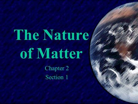The Nature of Matter Chapter 2 Section 1. Atoms  All matter is made up of atoms.  Atoms are the smallest units of matter.  Atoms consist of two regions: