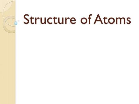 Structure of Atoms. What is an atom? Atom: the smallest unit of matter that retains the identity of the substance First proposed by Democratus (without.
