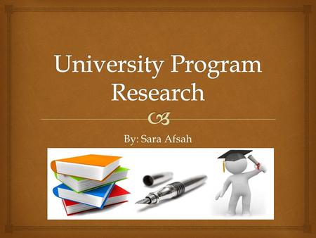 By: Sara Afsah.   Goal: to get my Bachelor’s Degree in the sciences, and then after that perhaps my Masters Degree as well, in order to be able to apply.