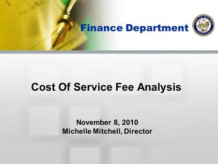 Cost Of Service Fee Analysis Finance Department November 8, 2010 Michelle Mitchell, Director.