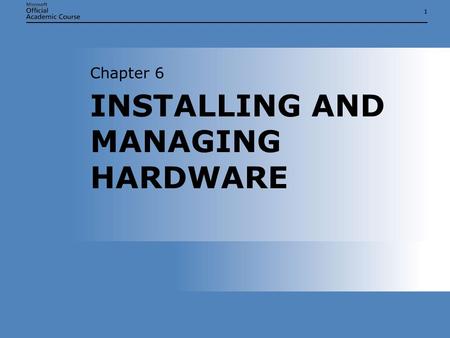 11 INSTALLING AND MANAGING HARDWARE Chapter 6. Chapter 6: Installing and Managing Hardware2 INSTALLING AND MANAGING HARDWARE  Install hardware in a Microsoft.