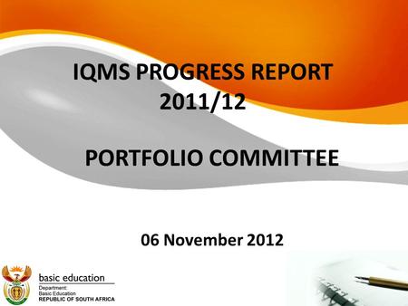 IQMS PROGRESS REPORT 2011/12 PORTFOLIO COMMITTEE 06 November 2012.