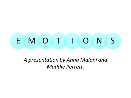 EMOTIONS A presentation by Anha Malani and Maddie Perrett.