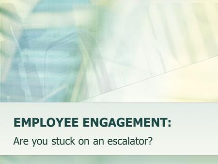 EMPLOYEE ENGAGEMENT: Are you stuck on an escalator?