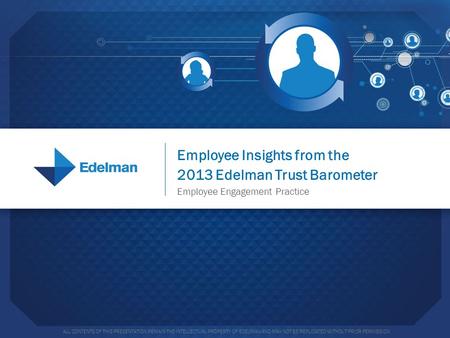 ALL CONTENTS OF THIS PRESENTATION REMAIN THE INTELLECTUAL PROPERTY OF EDELMAN AND MAY NOT BE REPLICATED WITHOUT PRIOR PERMISSION Employee Insights from.