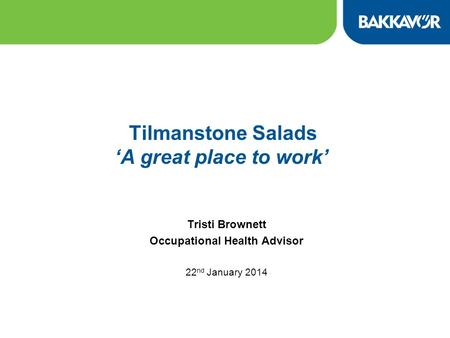 Tilmanstone Salads ‘A great place to work’ Tristi Brownett Occupational Health Advisor 22 nd January 2014.