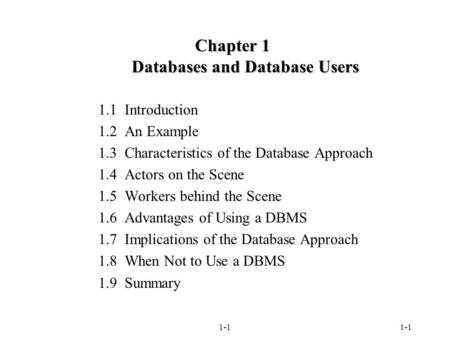 1-1 Chapter 1 Databases and Database Users 1.1 Introduction 1.2 An Example 1.3 Characteristics of the Database Approach 1.4 Actors on the Scene 1.5 Workers.