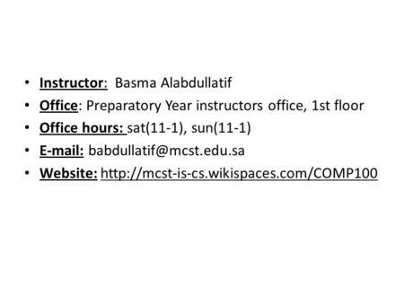 Instructor: Basma Alabdullatif Office: Preparatory Year instructors office, 1st floor Office hours: sat(11-1), sun(11-1)
