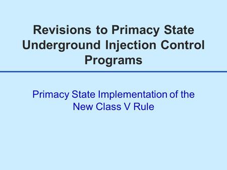 Revisions to Primacy State Underground Injection Control Programs Primacy State Implementation of the New Class V Rule.