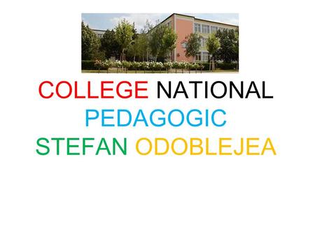 COLLEGE NATIONAL PEDAGOGIC STEFAN ODOBLEJEA. The high school,,Stefan Odoblejea’’ was established in school year 1969-1970 and worked as a high school.