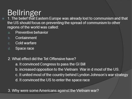 Bellringer  1. The belief that Eastern Europe was already lost to communism and that the US should focus on preventing the spread of communism to other.
