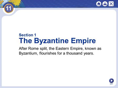 NEXT Section 1 The Byzantine Empire After Rome split, the Eastern Empire, known as Byzantium, flourishes for a thousand years.
