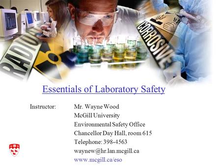 Instructor:Mr. Wayne Wood McGill University Environmental Safety Office Chancellor Day Hall, room 615 Telephone: 398-4563