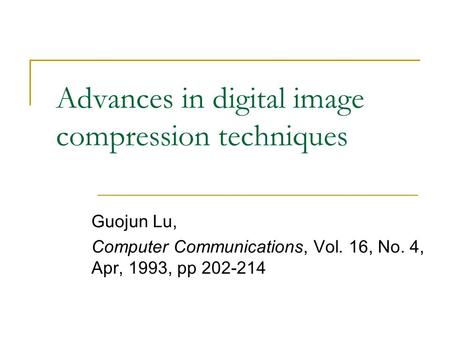 Advances in digital image compression techniques Guojun Lu, Computer Communications, Vol. 16, No. 4, Apr, 1993, pp 202-214.