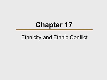 Chapter 17 Ethnicity and Ethnic Conflict. Chapter Outline  Ethnic Groups  The problem of Stateless Nationalities  Resolving Ethnic Conflict.