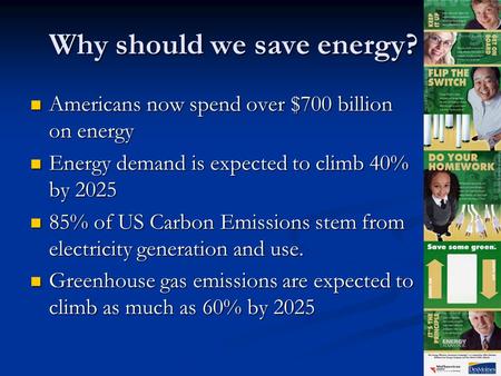 Why should we save energy? Americans now spend over $700 billion on energy Americans now spend over $700 billion on energy Energy demand is expected to.