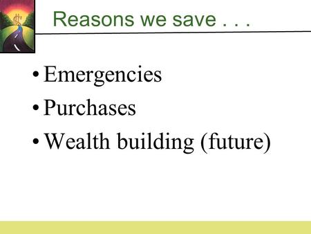 Reasons we save... Emergencies Purchases Wealth building (future)