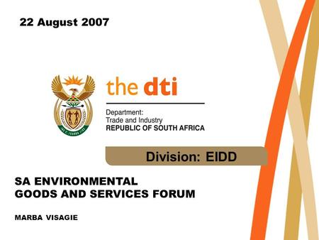 Division: EIDD SA ENVIRONMENTAL GOODS AND SERVICES FORUM MARBA VISAGIE 22 August 2007.