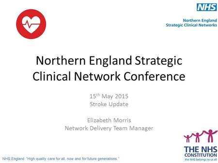 Northern England Strategic Clinical Network Conference 15 th May 2015 Stroke Update Elizabeth Morris Network Delivery Team Manager.