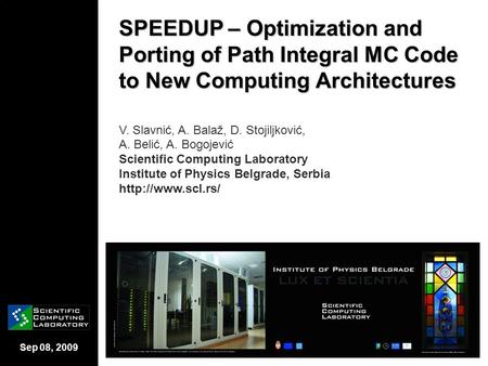 Sep 08, 2009 SPEEDUP – Optimization and Porting of Path Integral MC Code to New Computing Architectures V. Slavnić, A. Balaž, D. Stojiljković, A. Belić,