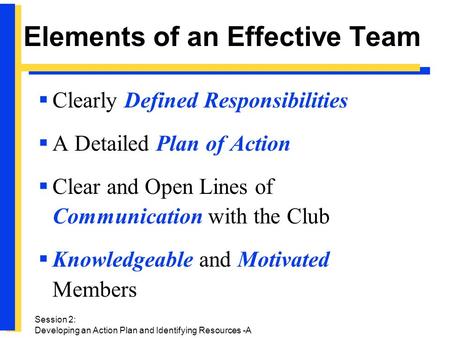 Elements of an Effective Team  Clearly Defined Responsibilities  A Detailed Plan of Action  Clear and Open Lines of Communication with the Club  Knowledgeable.