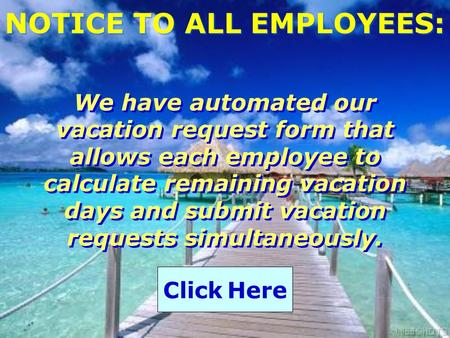 We have automated our vacation request form that allows each employee to calculate remaining vacation days and submit vacation requests simultaneously.