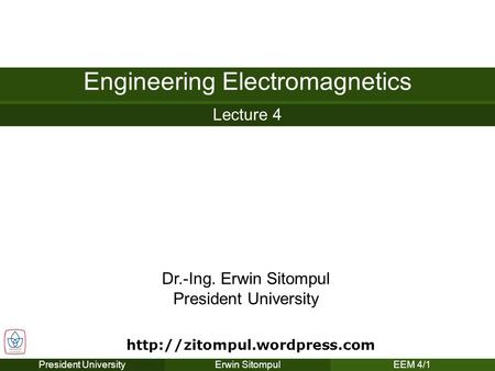 President UniversityErwin SitompulEEM 4/1 Dr.-Ing. Erwin Sitompul President University Lecture 4 Engineering Electromagnetics