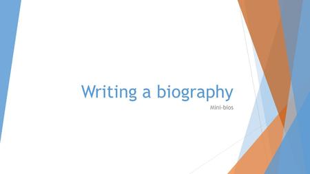 Writing a biography Mini-bios. Steps to biographical writing  Biographies tell the story of a person’s life. In short bios like this one, you should.