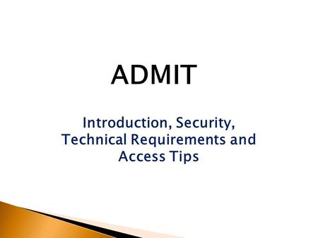 Introduction, Security, Technical Requirements and Access Tips ADMIT.