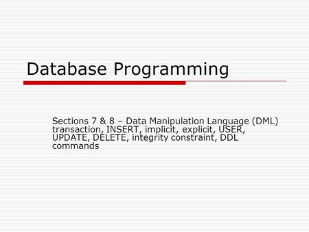 Database Programming Sections 7 & 8 – Data Manipulation Language (DML) transaction, INSERT, implicit, explicit, USER, UPDATE, DELETE, integrity constraint,