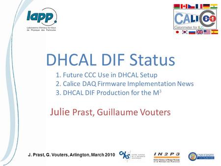 J. Prast, G. Vouters, Arlington, March 2010 DHCAL DIF Status Julie Prast, Guillaume Vouters 1. Future CCC Use in DHCAL Setup 2. Calice DAQ Firmware Implementation.