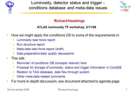 3rd November 2006 1Richard Hawkings Luminosity, detector status and trigger - conditions database and meta-data issues  How we might apply the conditions.