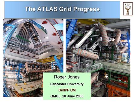 The ATLAS Grid Progress Roger Jones Lancaster University GridPP CM QMUL, 28 June 2006.