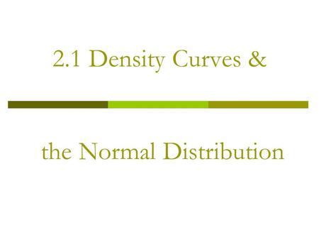2.1 Density Curves & the Normal Distribution. REVIEW: To describe distributions we have both graphical and numerical tools.  Graphically: histograms,