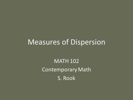 Measures of Dispersion MATH 102 Contemporary Math S. Rook.