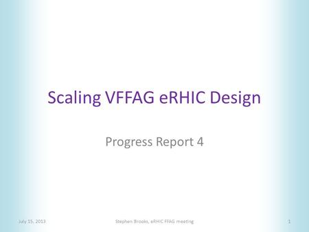 Scaling VFFAG eRHIC Design Progress Report 4 July 15, 2013Stephen Brooks, eRHIC FFAG meeting1.