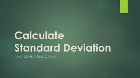 Calculate Standard Deviation ANALYZE THE SPREAD OF DATA.