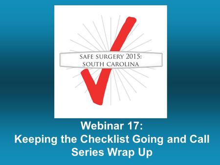 Webinar 17: Keeping the Checklist Going and Call Series Wrap Up.