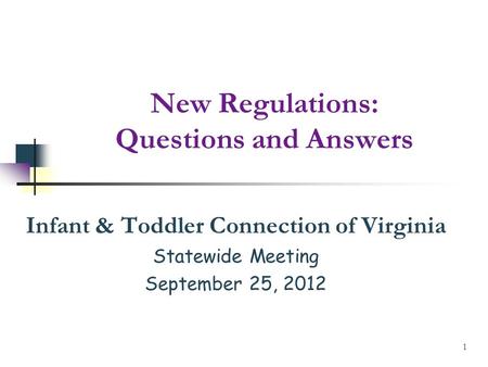 New Regulations: Questions and Answers Infant & Toddler Connection of Virginia Statewide Meeting September 25, 2012 1.