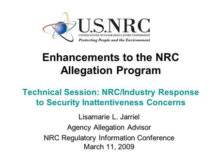Enhancements to the NRC Allegation Program Technical Session: NRC/Industry Response to Security Inattentiveness Concerns Lisamarie L. Jarriel Agency Allegation.
