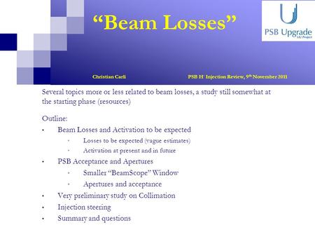 “Beam Losses” Christian Carli PSB H - Injection Review, 9 th November 2011 Several topics more or less related to beam losses, a study still somewhat at.