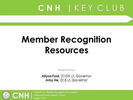 C N H | K E Y C L U B | Updated by: Member Recognition Committee California-Nevada-Hawaii District August 2013 Presented by: CNH Member Recognition Resources.