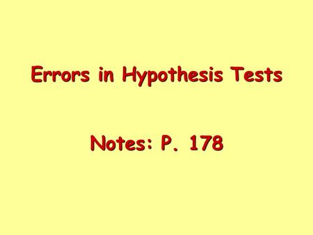 Errors in Hypothesis Tests Notes: P. 178. When you perform a hypothesis test you make a decision: When you make one of these decisions, there is a possibility.