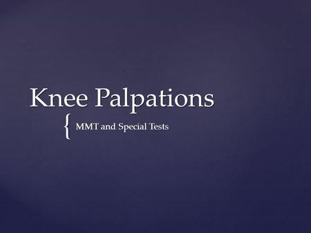 Knee Palpations MMT and Special Tests.