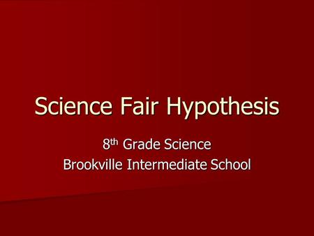Science Fair Hypothesis 8 th Grade Science Brookville Intermediate School.